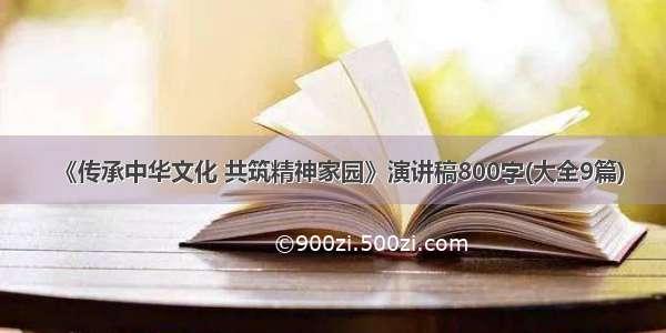 《传承中华文化 共筑精神家园》演讲稿800字(大全9篇)