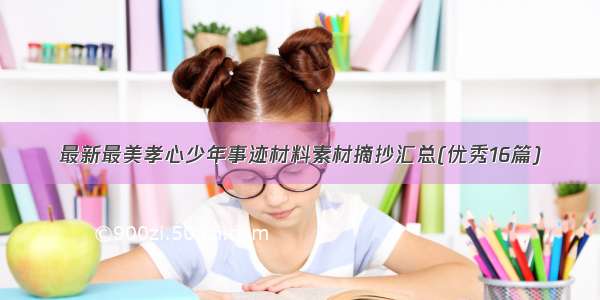 最新最美孝心少年事迹材料素材摘抄汇总(优秀16篇)