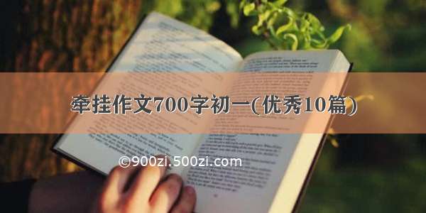 牵挂作文700字初一(优秀10篇)