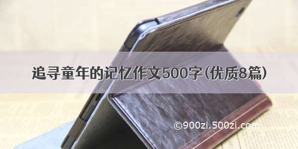 追寻童年的记忆作文500字(优质8篇)