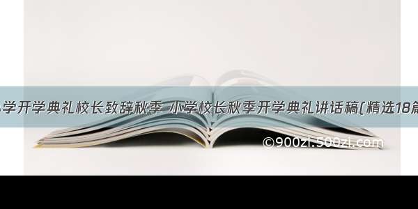 小学开学典礼校长致辞秋季 小学校长秋季开学典礼讲话稿(精选18篇)