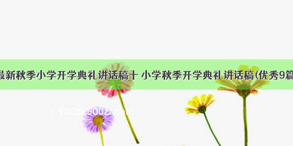 最新秋季小学开学典礼讲话稿十 小学秋季开学典礼讲话稿(优秀9篇)