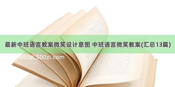 最新中班语言教案微笑设计意图 中班语言微笑教案(汇总13篇)