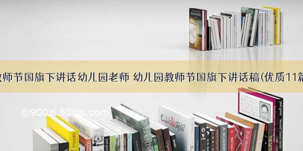 教师节国旗下讲话幼儿园老师 幼儿园教师节国旗下讲话稿(优质11篇)