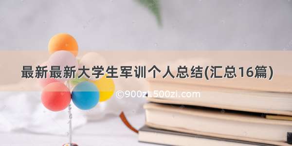 最新最新大学生军训个人总结(汇总16篇)