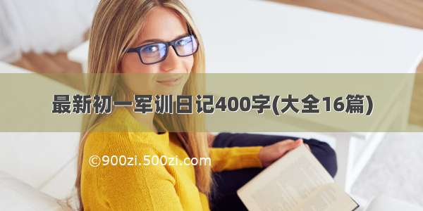 最新初一军训日记400字(大全16篇)