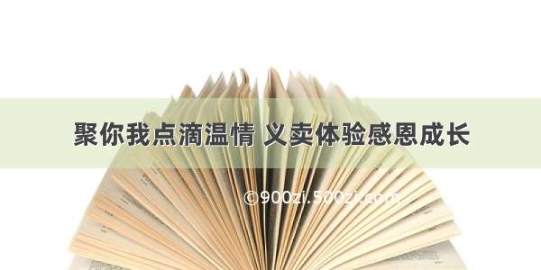 聚你我点滴温情 义卖体验感恩成长