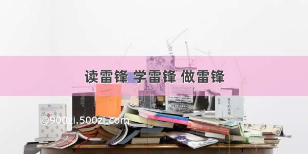 读雷锋 学雷锋 做雷锋