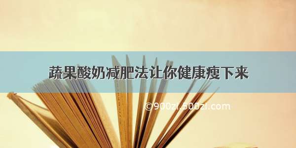 蔬果酸奶减肥法让你健康瘦下来