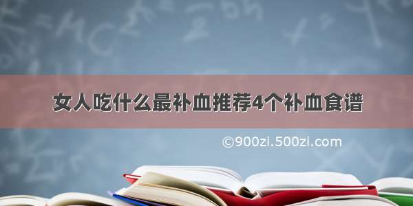 女人吃什么最补血推荐4个补血食谱