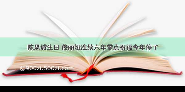 陈思诚生日 佟丽娅连续六年零点祝福今年停了