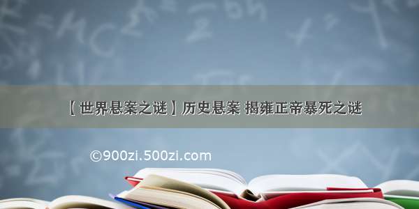 【世界悬案之谜】历史悬案 揭雍正帝暴死之谜