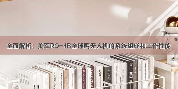 全面解析：美军RQ-4B全球鹰无人机的系统组成和工作性能