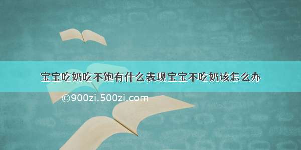 宝宝吃奶吃不饱有什么表现宝宝不吃奶该怎么办