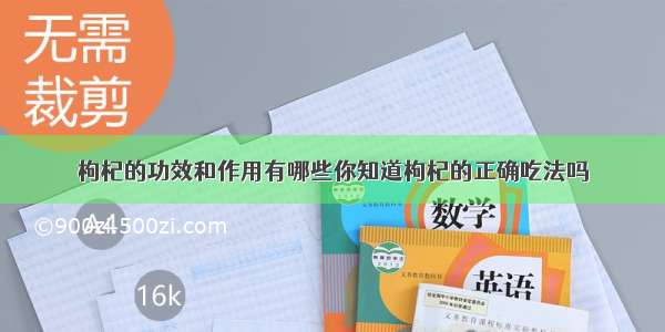 枸杞的功效和作用有哪些你知道枸杞的正确吃法吗