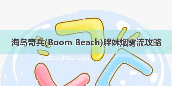 海岛奇兵(Boom Beach)胖妹烟雾流攻略