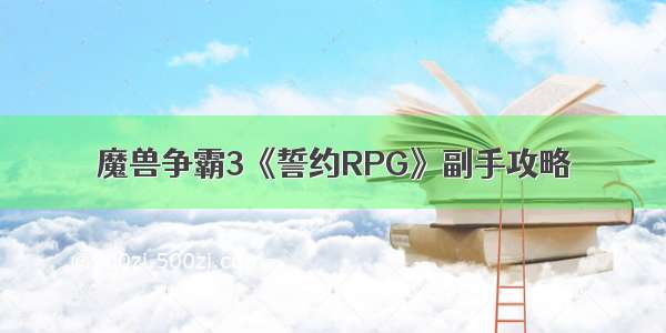 魔兽争霸3《誓约RPG》副手攻略