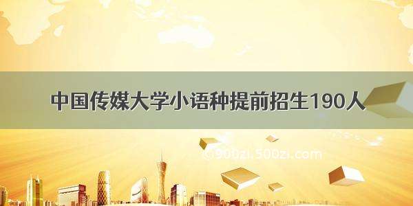 中国传媒大学小语种提前招生190人