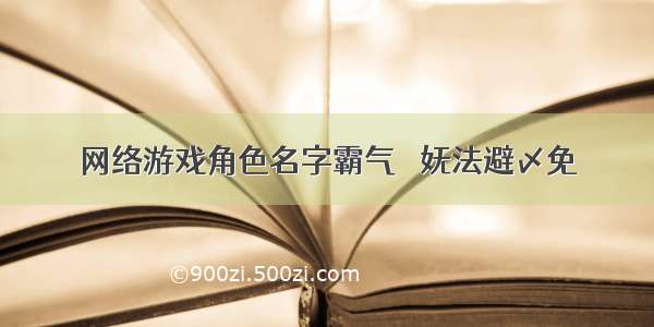 网络游戏角色名字霸气 く妩法避〆免