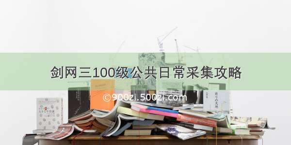 剑网三100级公共日常采集攻略