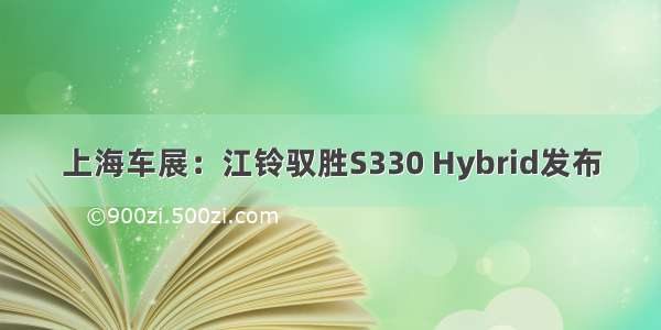 上海车展：江铃驭胜S330 Hybrid发布