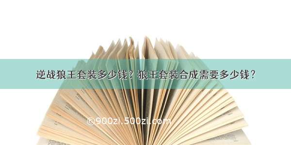 逆战狼王套装多少钱？狼王套装合成需要多少钱？