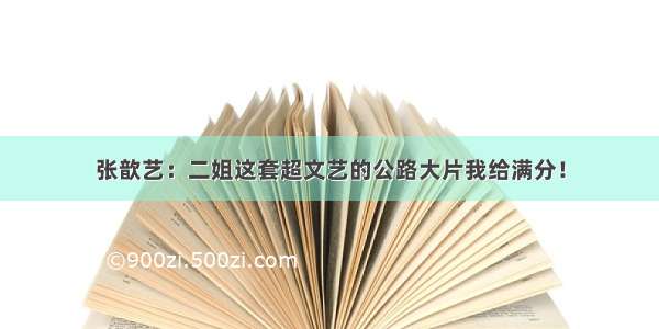 张歆艺：二姐这套超文艺的公路大片我给满分！