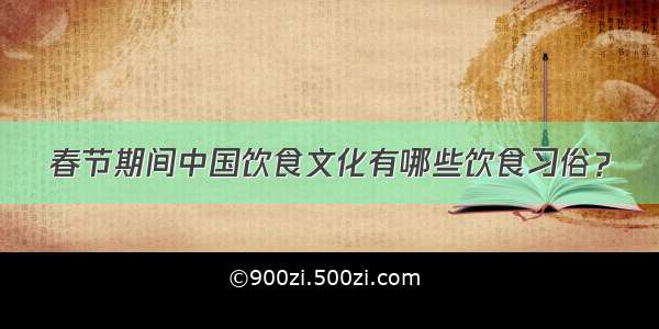 春节期间中国饮食文化有哪些饮食习俗？