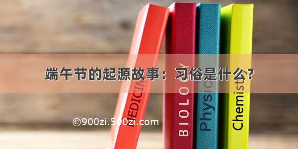 端午节的起源故事：习俗是什么？