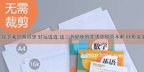 在接下来的两周里 好运连连 这三个星座的生活中惊喜不断 财源滚滚！