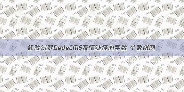 修改织梦DedeCMS友情链接的字数 个数限制