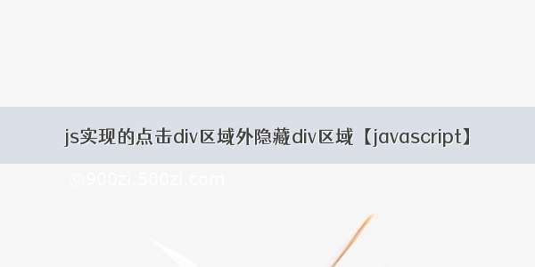 js实现的点击div区域外隐藏div区域【javascript】