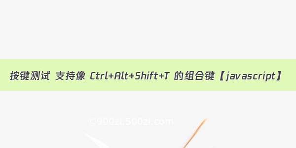 按键测试 支持像 Ctrl+Alt+Shift+T 的组合键【javascript】