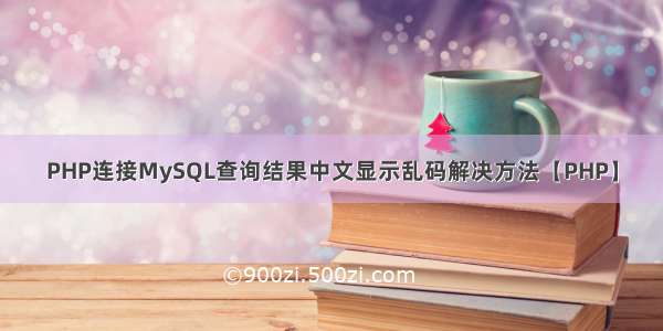 PHP连接MySQL查询结果中文显示乱码解决方法【PHP】