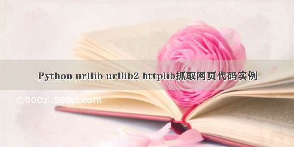 Python urllib urllib2 httplib抓取网页代码实例