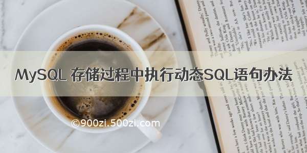 MySQL 存储过程中执行动态SQL语句办法