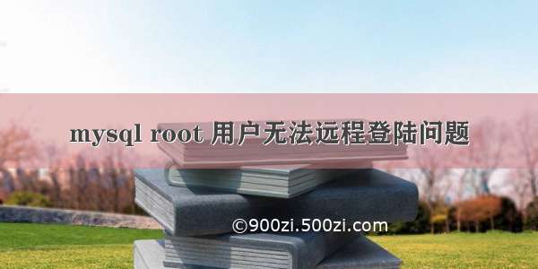 mysql root 用户无法远程登陆问题