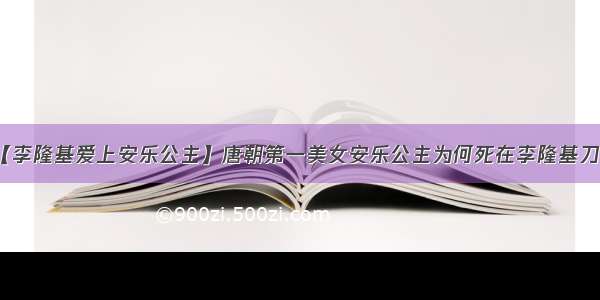 【李隆基爱上安乐公主】唐朝第一美女安乐公主为何死在李隆基刀下