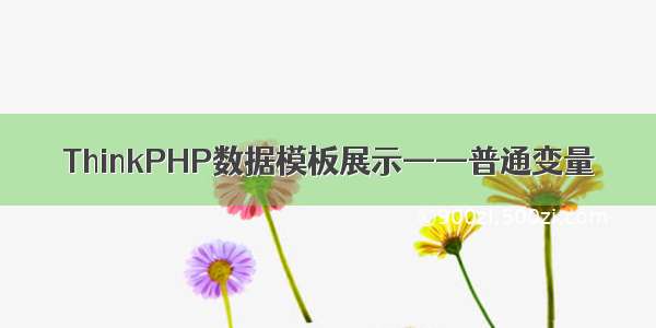 ThinkPHP数据模板展示——普通变量