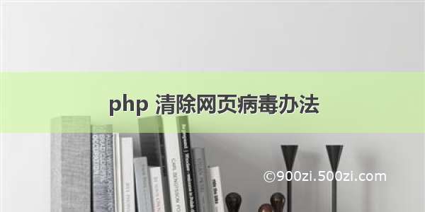 php 清除网页病毒办法