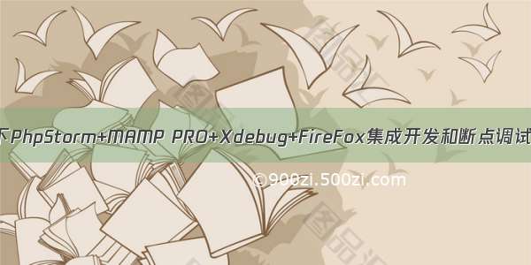 Mac OS X下PhpStorm+MAMP PRO+Xdebug+FireFox集成开发和断点调试环境配置