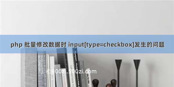 php 批量修改数据时 input[type=checkbox]发生的问题