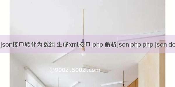 php json接口转化为数组 生成xml接口 php 解析json php php json decod