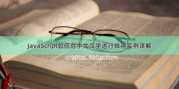 JavaScript如何对中文汉字进行排序实例详解