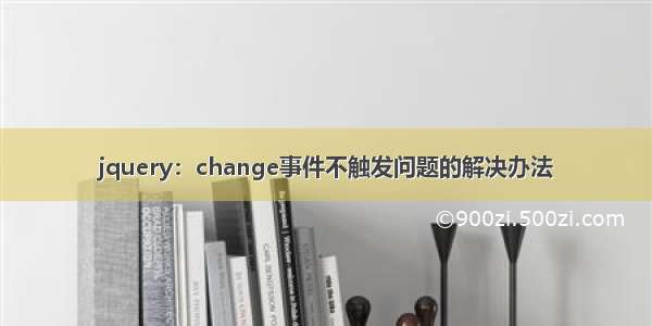 jquery：change事件不触发问题的解决办法