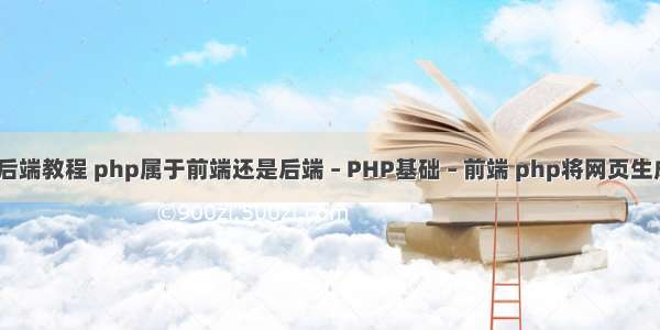php开发后端教程 php属于前端还是后端 – PHP基础 – 前端 php将网页生成pdf文件