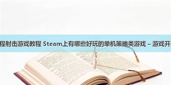 Mind编程射击游戏教程 Steam上有哪些好玩的单机策略类游戏 – 游戏开发 – 前端