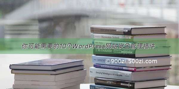 你可能需要的10个WordPress网站安全管理插件