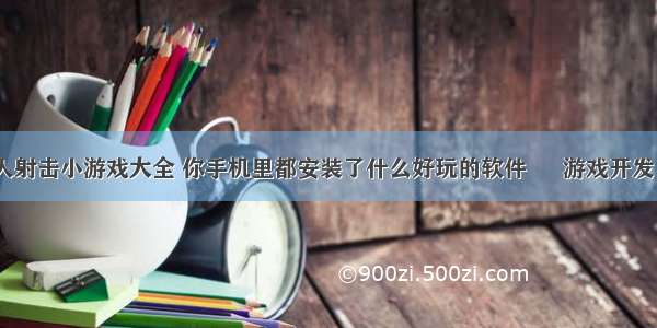 编程双人射击小游戏大全 你手机里都安装了什么好玩的软件 – 游戏开发 – 前端