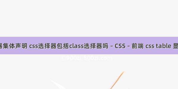 css选择器集体声明 css选择器包括class选择器吗 – CSS – 前端 css table 显示滚动条